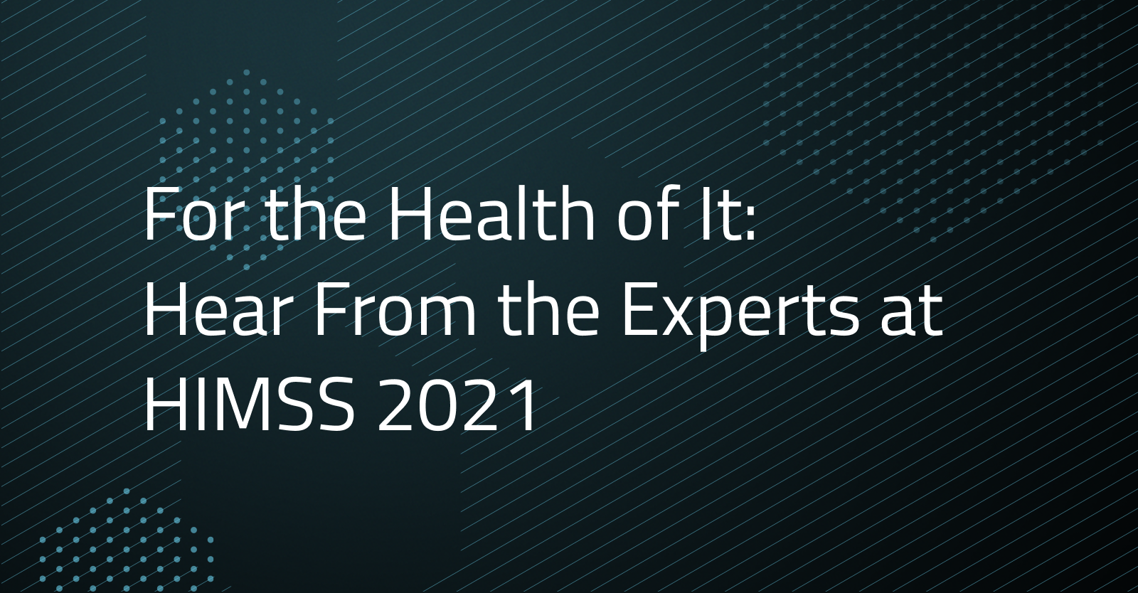 For the Health of It Hear From the Experts at HIMSS 2021